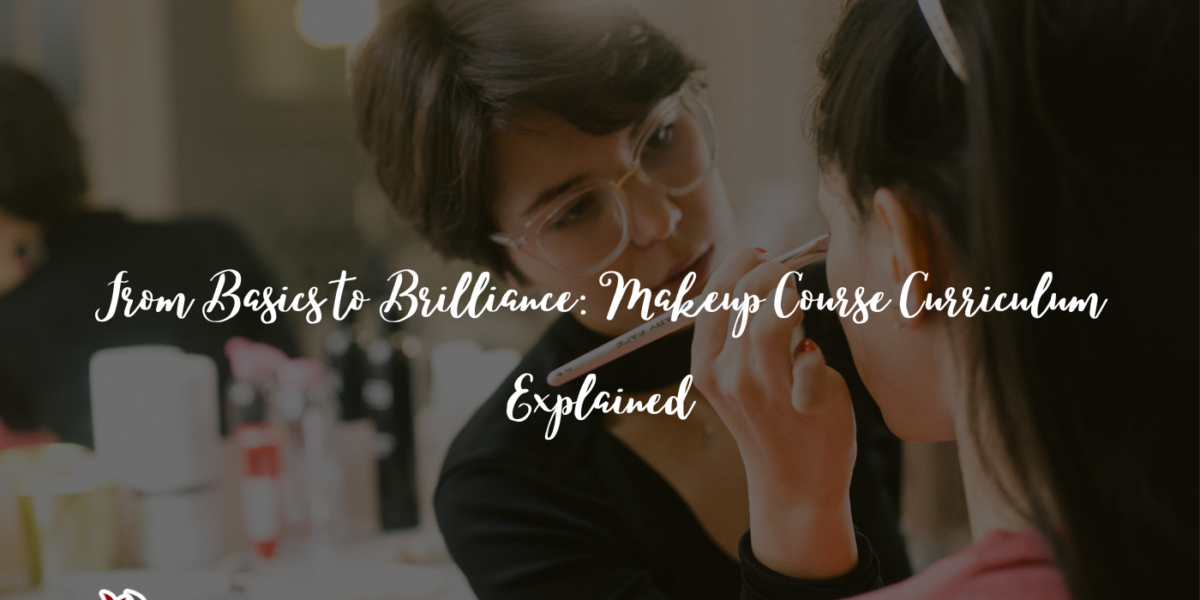 From Basics to Brilliance: Makeup Course Curriculum Explained