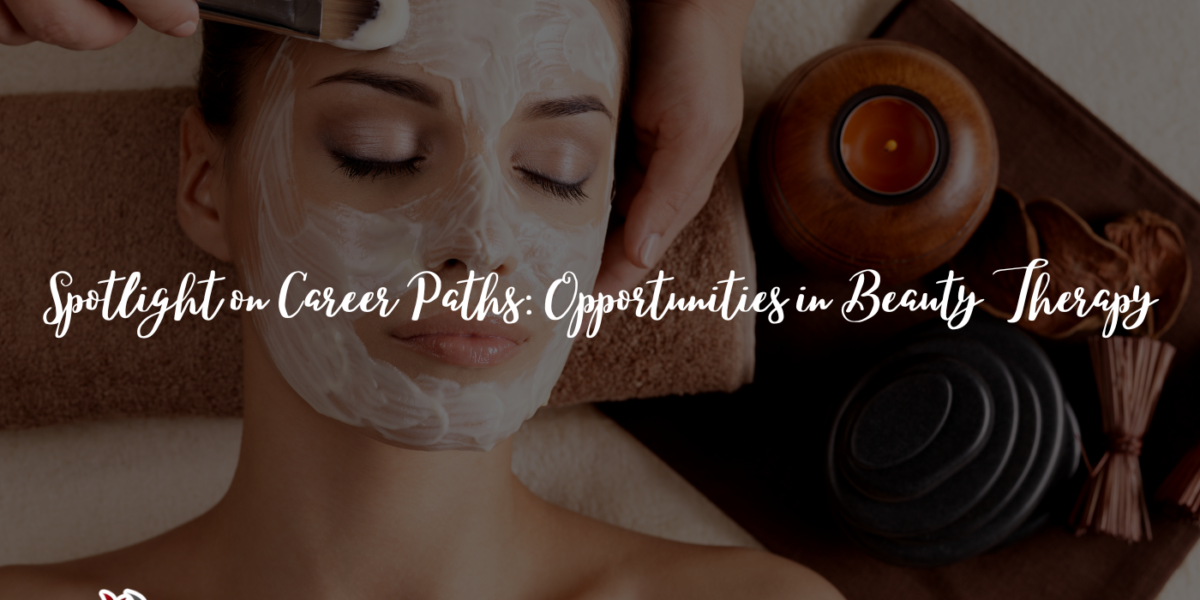 Spotlight on Career Paths: Opportunities in Beauty Therapy