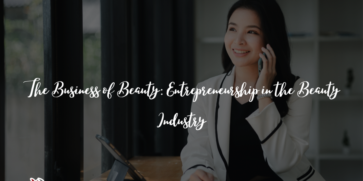 The Business of Beauty: Entrepreneurship in the Beauty Industry